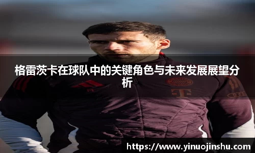 格雷茨卡在球队中的关键角色与未来发展展望分析