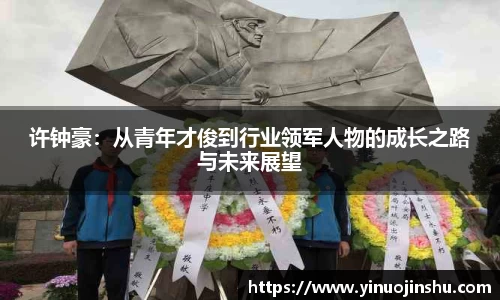 许钟豪：从青年才俊到行业领军人物的成长之路与未来展望