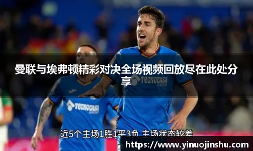 曼联与埃弗顿精彩对决全场视频回放尽在此处分享