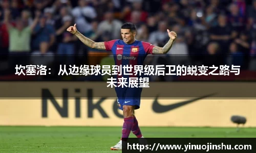 坎塞洛：从边缘球员到世界级后卫的蜕变之路与未来展望
