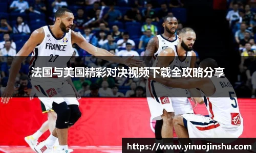 法国与美国精彩对决视频下载全攻略分享